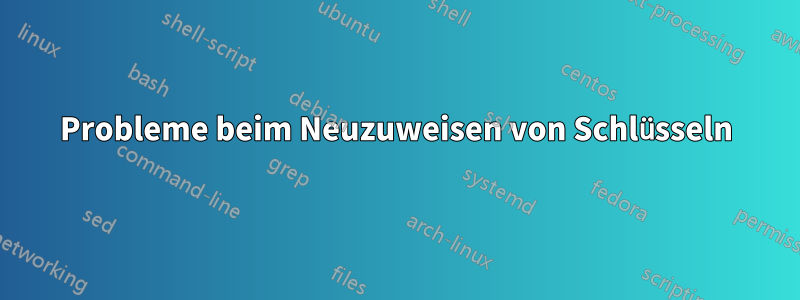 Probleme beim Neuzuweisen von Schlüsseln