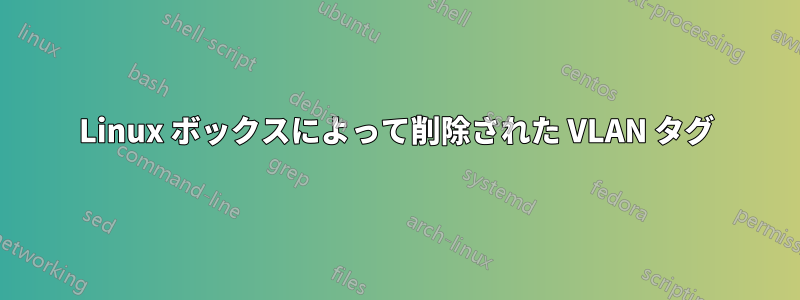 Linux ボックスによって削除された VLAN タグ