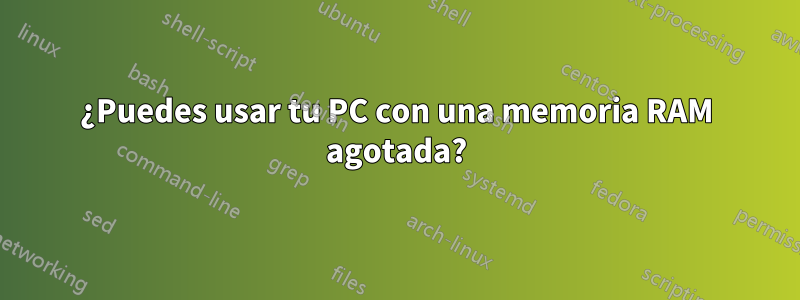 ¿Puedes usar tu PC con una memoria RAM agotada?