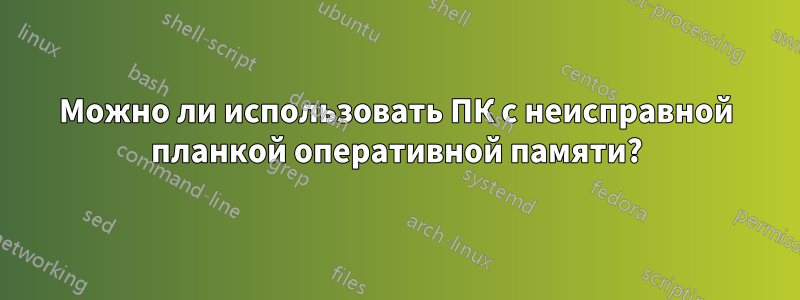 Можно ли использовать ПК с неисправной планкой оперативной памяти?