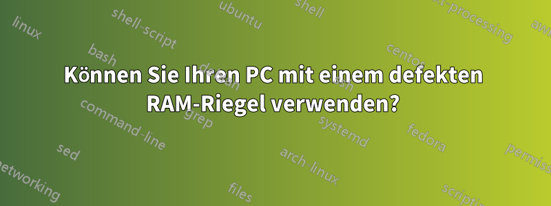 Können Sie Ihren PC mit einem defekten RAM-Riegel verwenden?
