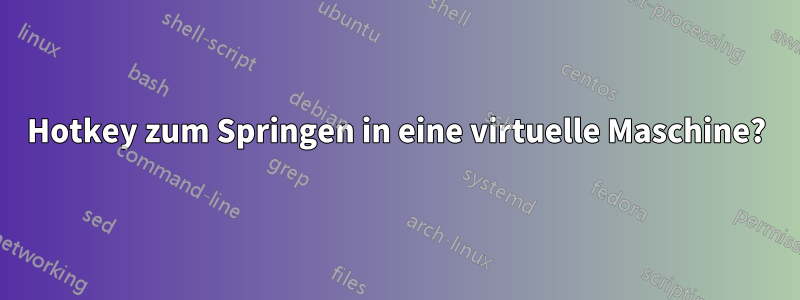 Hotkey zum Springen in eine virtuelle Maschine?