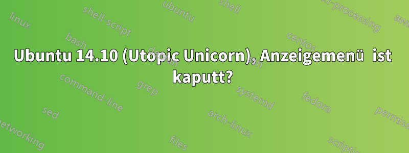 Ubuntu 14.10 (Utopic Unicorn), Anzeigemenü ist kaputt?