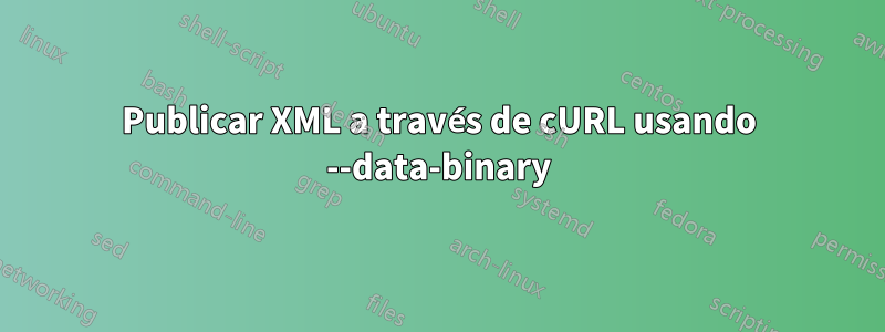 Publicar XML a través de cURL usando --data-binary