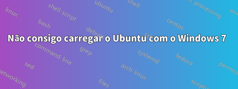 Não consigo carregar o Ubuntu com o Windows 7 