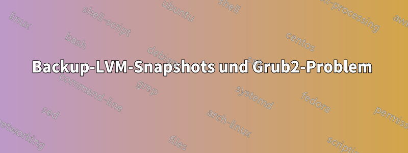 Backup-LVM-Snapshots und Grub2-Problem