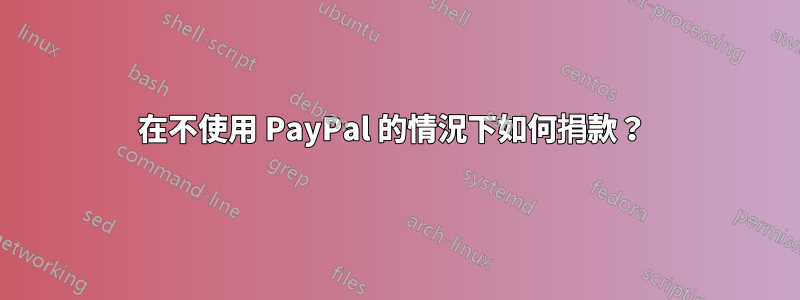 在不使用 PayPal 的情況下如何捐款？ 