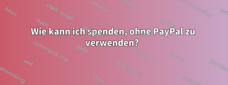 Wie kann ich spenden, ohne PayPal zu verwenden? 