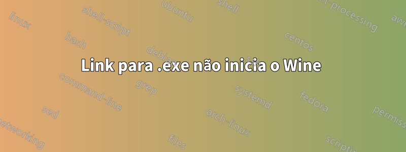 Link para .exe não inicia o Wine