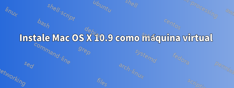 Instale Mac OS X 10.9 como máquina virtual
