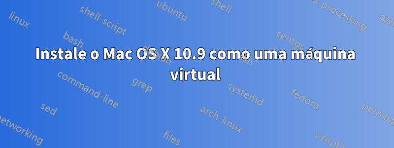 Instale o Mac OS X 10.9 como uma máquina virtual
