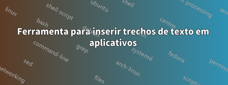 Ferramenta para inserir trechos de texto em aplicativos