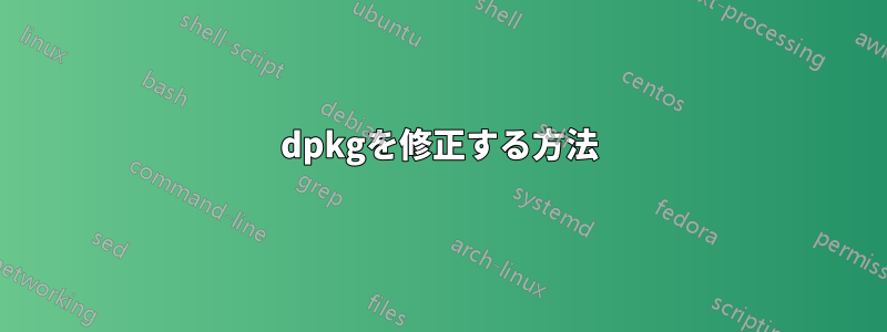 dpkgを修正する方法