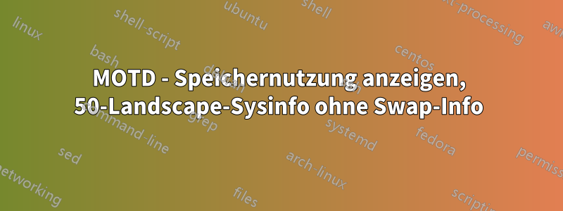 MOTD - Speichernutzung anzeigen, 50-Landscape-Sysinfo ohne Swap-Info