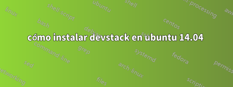 cómo instalar devstack en ubuntu 14.04