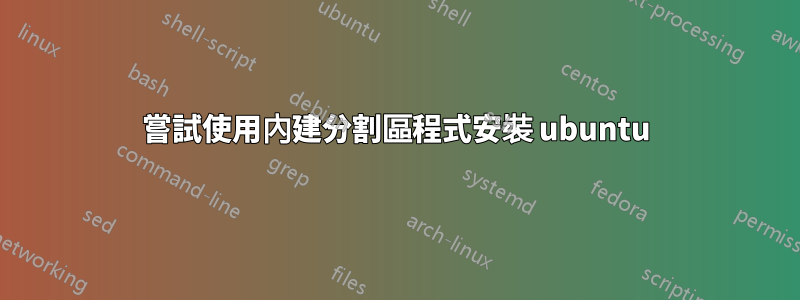 嘗試使用內建分割區程式安裝 ubuntu
