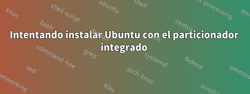 Intentando instalar Ubuntu con el particionador integrado