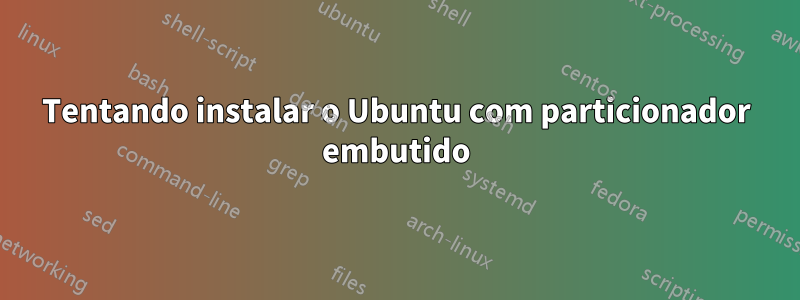 Tentando instalar o Ubuntu com particionador embutido