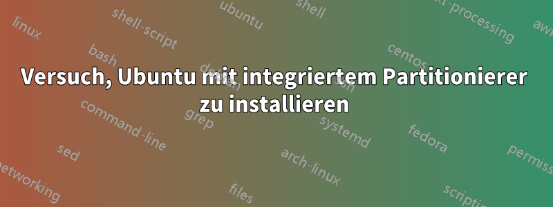 Versuch, Ubuntu mit integriertem Partitionierer zu installieren