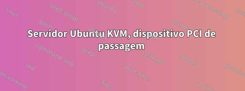 Servidor Ubuntu KVM, dispositivo PCI de passagem