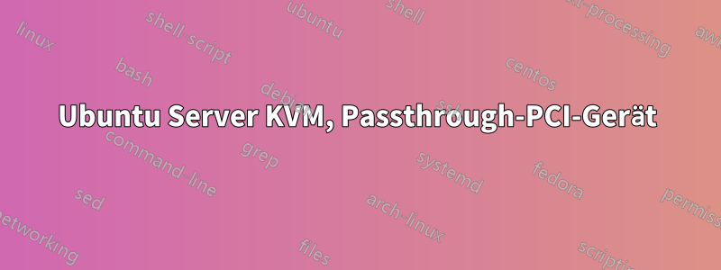 Ubuntu Server KVM, Passthrough-PCI-Gerät