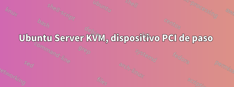 Ubuntu Server KVM, dispositivo PCI de paso