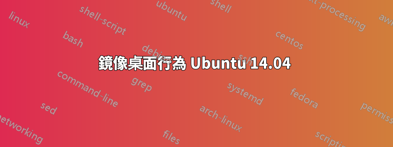 鏡像桌面行為 Ubuntu 14.04