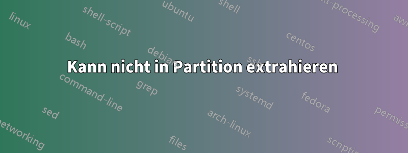 Kann nicht in Partition extrahieren