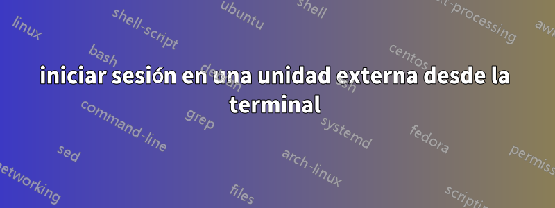 iniciar sesión en una unidad externa desde la terminal