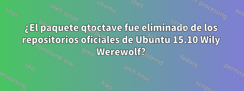 ¿El paquete qtoctave fue eliminado de los repositorios oficiales de Ubuntu 15.10 Wily Werewolf?