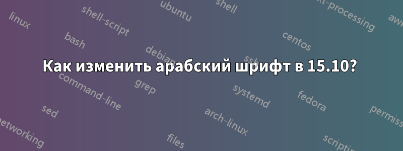 Как изменить арабский шрифт в 15.10?