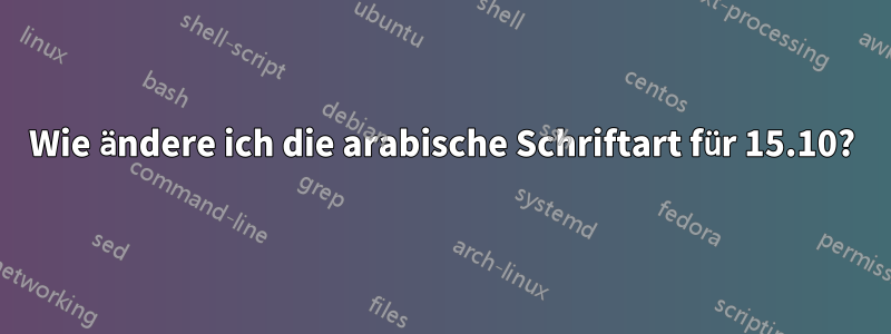 Wie ändere ich die arabische Schriftart für 15.10?