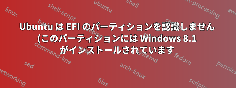 Ubuntu は EFI のパーティションを認識しません (このパーティションには Windows 8.1 がインストールされています)