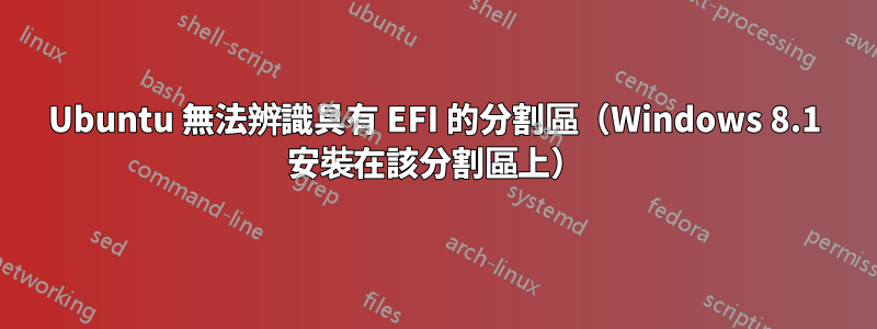 Ubuntu 無法辨識具有 EFI 的分割區（Windows 8.1 安裝在該分割區上）