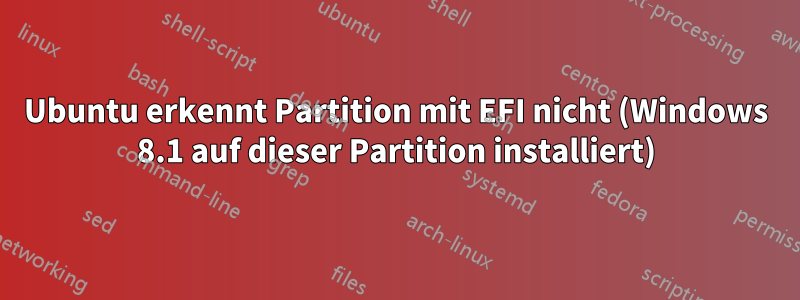 Ubuntu erkennt Partition mit EFI nicht (Windows 8.1 auf dieser Partition installiert)
