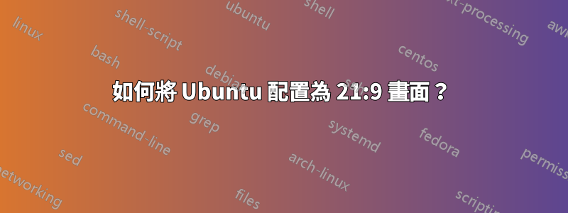 如何將 Ubuntu 配置為 21:9 畫面？