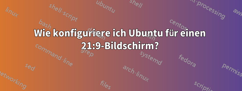 Wie konfiguriere ich Ubuntu für einen 21:9-Bildschirm?