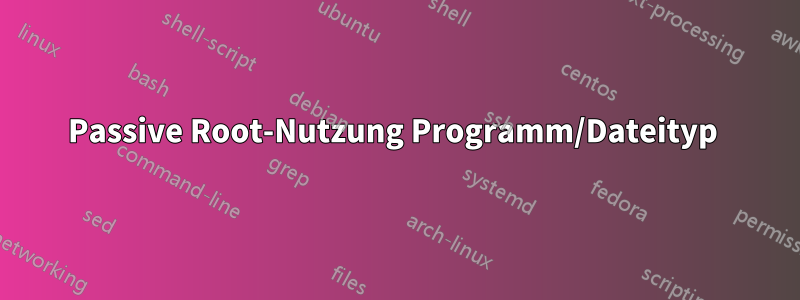 Passive Root-Nutzung Programm/Dateityp 