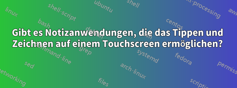 Gibt es Notizanwendungen, die das Tippen und Zeichnen auf einem Touchscreen ermöglichen?