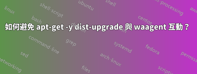 如何避免 apt-get -y dist-upgrade 與 waagent 互動?