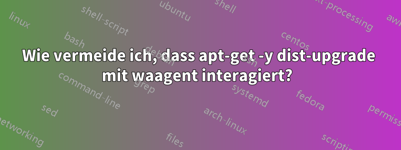 Wie vermeide ich, dass apt-get -y dist-upgrade mit waagent interagiert? 
