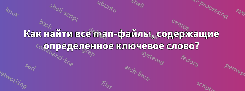 Как найти все man-файлы, содержащие определенное ключевое слово?