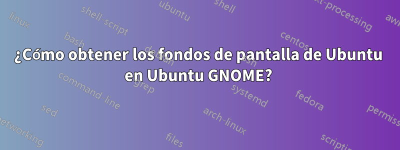 ¿Cómo obtener los fondos de pantalla de Ubuntu en Ubuntu GNOME?