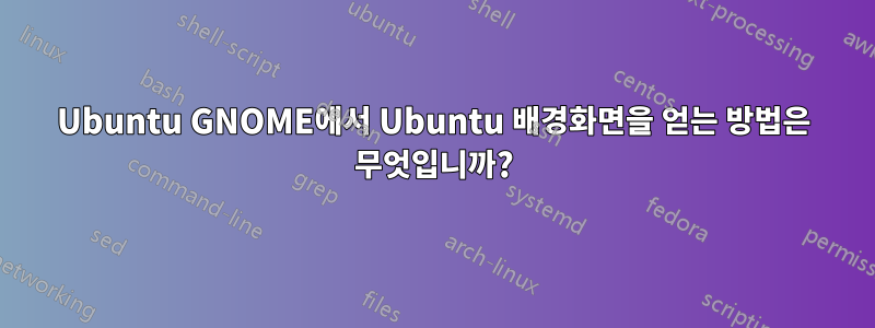 Ubuntu GNOME에서 Ubuntu 배경화면을 얻는 방법은 무엇입니까?
