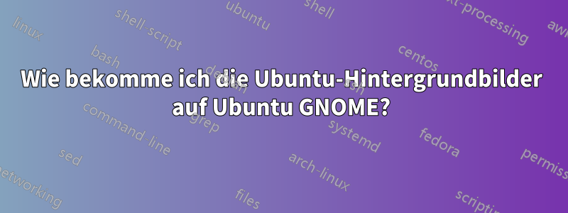 Wie bekomme ich die Ubuntu-Hintergrundbilder auf Ubuntu GNOME?
