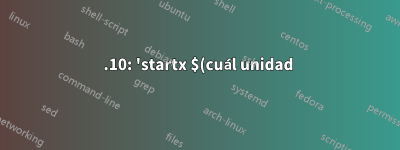 15.10: 'startx $(cuál unidad)' falla al iniciar en la consola