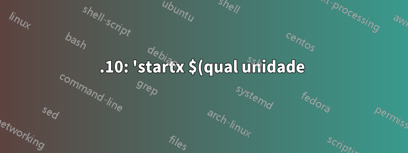 15.10: 'startx $(qual unidade)' falha ao inicializar no console