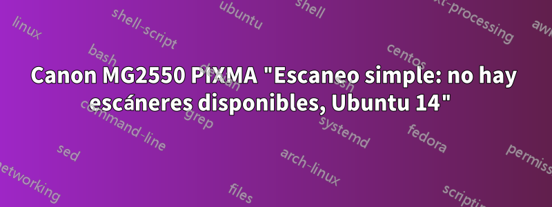 Canon MG2550 PIXMA "Escaneo simple: no hay escáneres disponibles, Ubuntu 14"