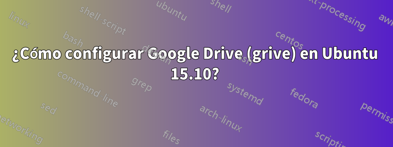 ¿Cómo configurar Google Drive (grive) en Ubuntu 15.10?
