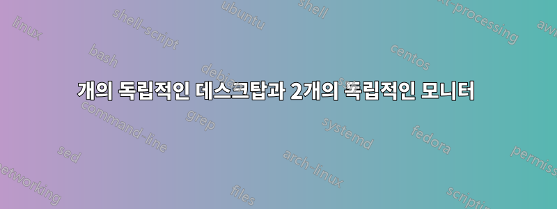 2개의 독립적인 데스크탑과 2개의 독립적인 모니터